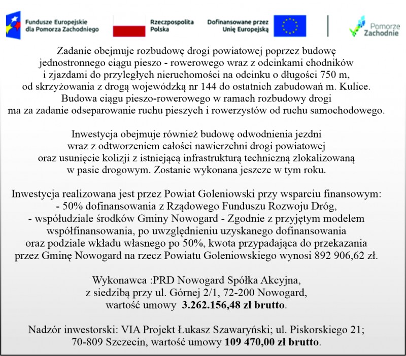 - Rozbudowa drogi powiatowej poprzez budowę jednostronnego ciągu pieszo - rowerowego wraz z odcinkami chodników i zjazdami do przyległych nieruchomości na odcinku o długości 750 m, od skrzyżowania z drogą wojewódzką nr 144 do ostatnich zabudowań m. Kulice